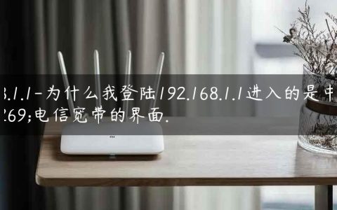 168.1.1-为什么我登陆192.168.1.1进入的是中国电信宽带的界面.