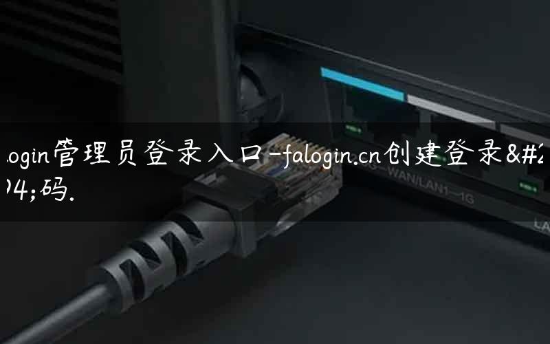 falogin管理员登录入口-falogin.cn创建登录密码.