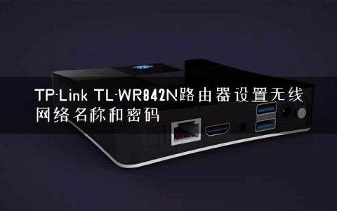 TP-Link TL-WR842N路由器设置无线网络名称和密码