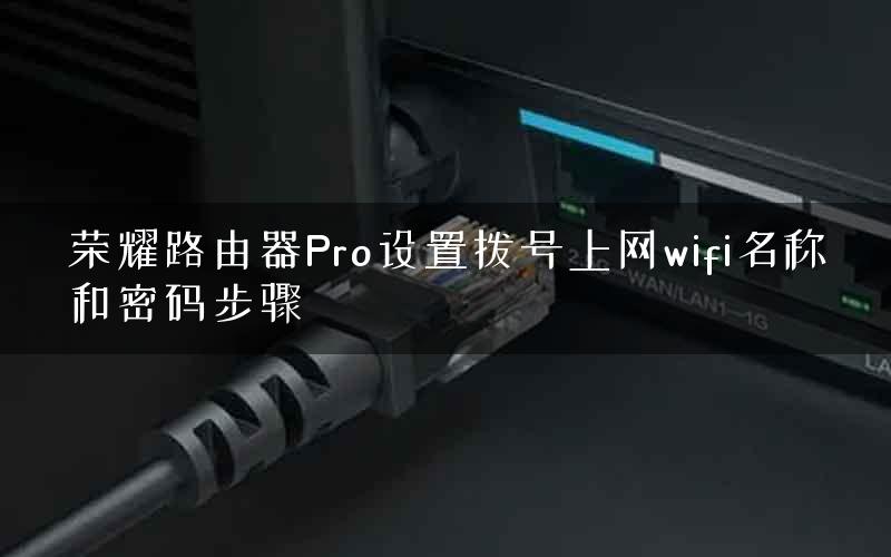 荣耀路由器Pro设置拨号上网wifi名称和密码步骤