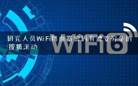 研究人员Wi-Fi路由器密码有遭受穷举的-搜狐滚动