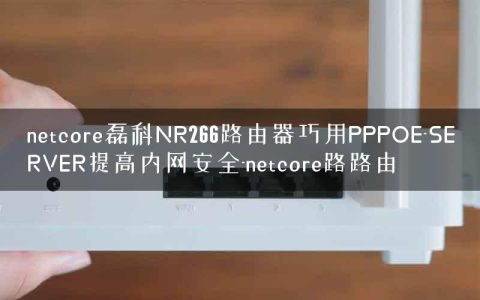 netcore磊科NR266路由器巧用PPPOE-SERVER提高内网安全-netcore路路由