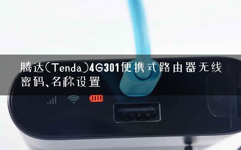 腾达(Tenda)4G301便携式路由器无线密码、名称设置