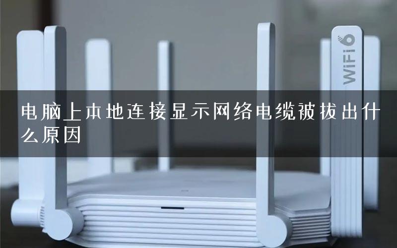 电脑上本地连接显示网络电缆被拔出什么原因