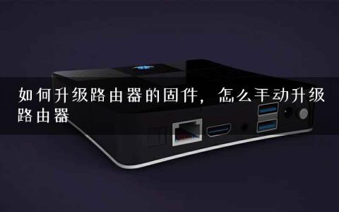 如何升级路由器的固件，怎么手动升级路由器