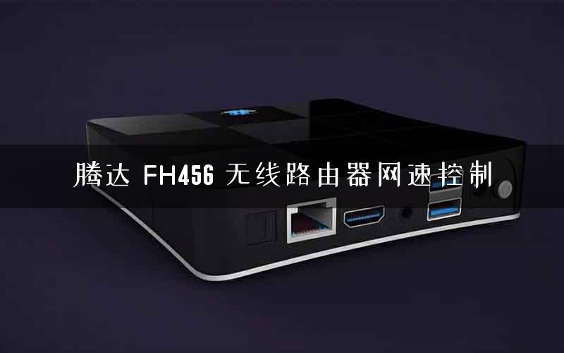 腾达 FH456 无线路由器网速控制