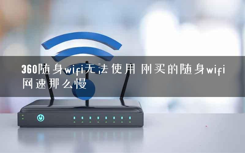 360随身wifi无法使用 刚买的随身wifi网速那么慢