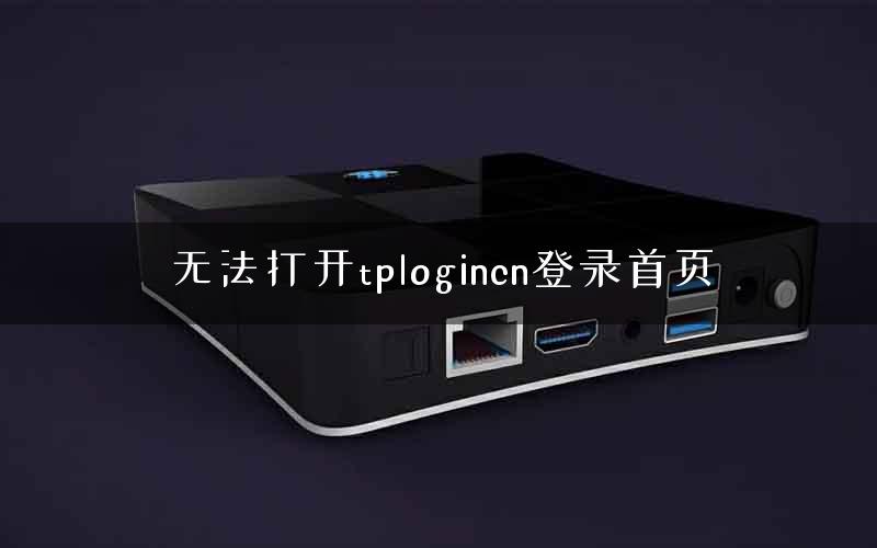 无法打开tplogincn登录首页 无法打开tplogincn登录首页