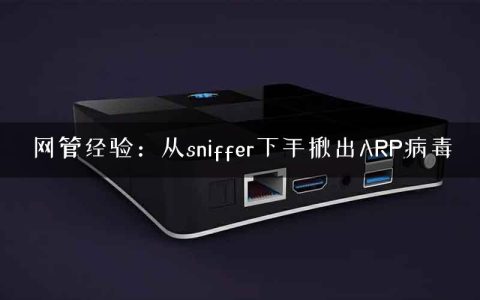 网管经验：从sniffer下手揪出ARP病毒