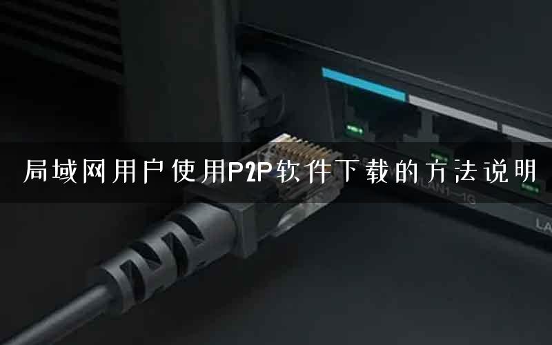 局域网用户使用P2P软件下载的方法说明