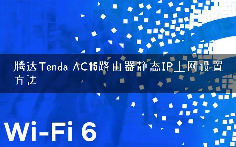 腾达Tenda AC15路由器静态IP上网设置方法 腾达Tenda AC15路由器静态IP上网设置方法