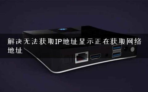 解决无法获取IP地址显示正在获取网络地址