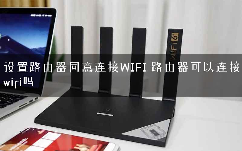 设置路由器同意连接WIFI 路由器可以连接wifi吗