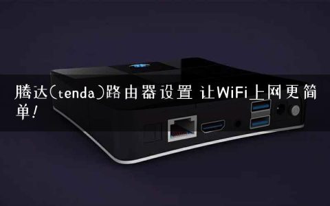腾达(tenda)路由器设置 让WiFi上网更简单!