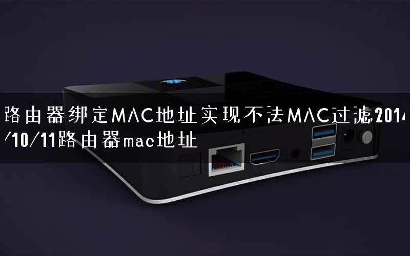 路由器绑定MAC地址实现不法MAC过滤2014/10/11路由器mac地址 路由器绑定MAC地址实现不法MAC过滤2014/10/11路由器mac地址