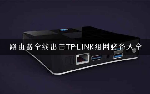 路由器全线出击TP-LINK组网必备大全