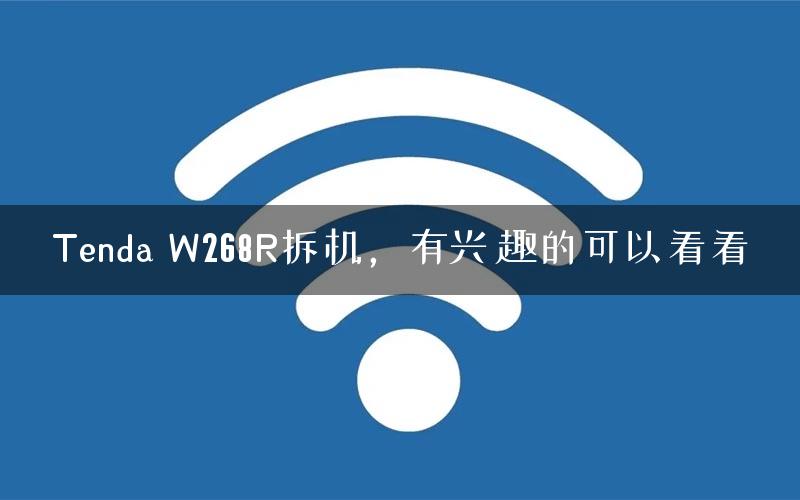 Tenda W268R拆机，有兴趣的可以看看