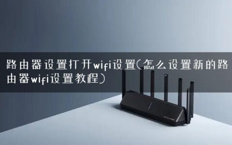 路由器设置打开wifi设置(怎么设置新的路由器wifi设置教程)