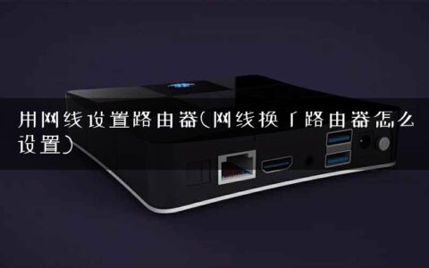用网线设置路由器(网线换了路由器怎么设置)