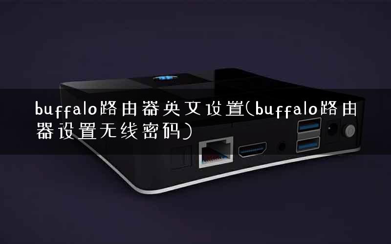 buffalo路由器英文设置(buffalo路由器设置无线密码) buffalo路由器英文设置(buffalo路由器设置无线密码)