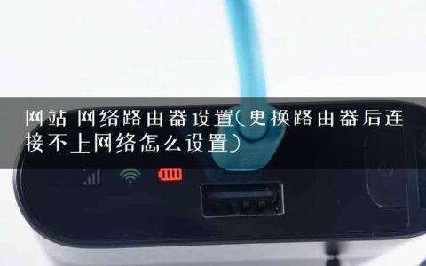 网站 网络路由器设置(更换路由器后连接不上网络怎么设置)