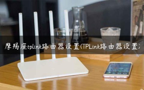 摩羯座tplink路由器设置(TPLink路由器设置)