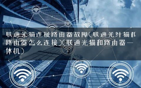 联通光猫连接路由器故障(联通光纤猫和路由器怎么连接)(联通光猫和路由器一体机)