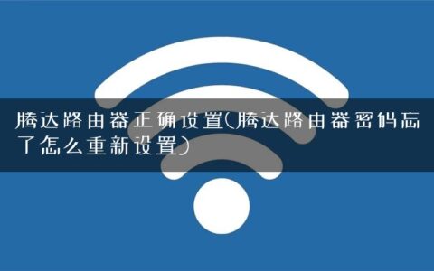 腾达路由器正确设置(腾达路由器密码忘了怎么重新设置)