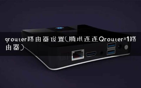 qrouter路由器设置(腾讯连连Qrouter×1路由器)