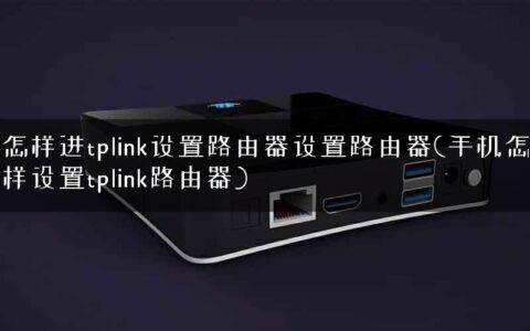 怎样进tplink设置路由器设置路由器(手机怎样设置tplink路由器)