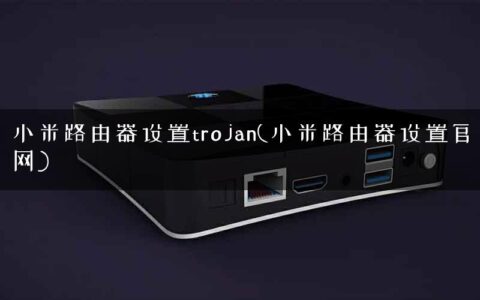 小米路由器设置trojan(小米路由器设置官网)