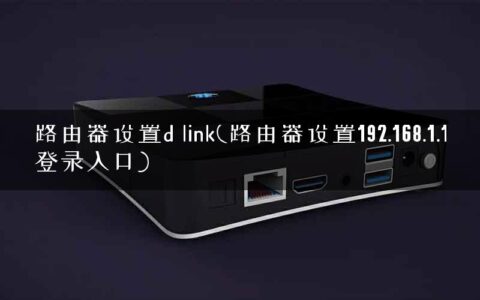 路由器设置d link(路由器设置192.168.1.1登录入口)