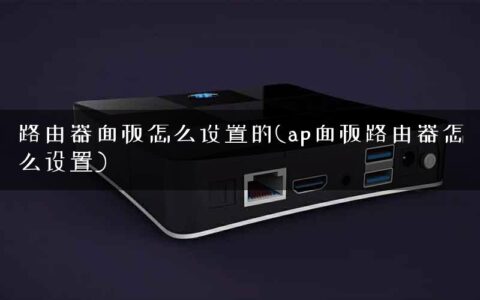 路由器面板怎么设置的(ap面板路由器怎么设置)