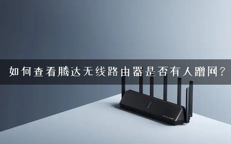 如何查看腾达无线路由器是否有人蹭网？