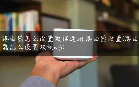 路由器怎么设置微信连wifi路由器设置(路由器怎么设置双频wifi)