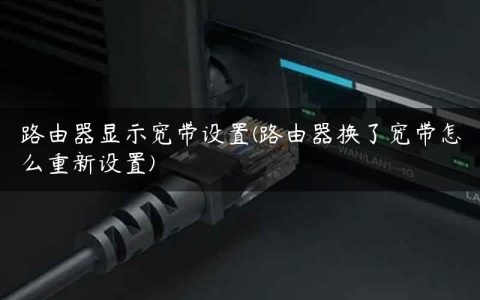 路由器显示宽带设置(路由器换了宽带怎么重新设置)