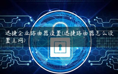 迅捷企业路由器设置(迅捷路由器怎么设置上网)