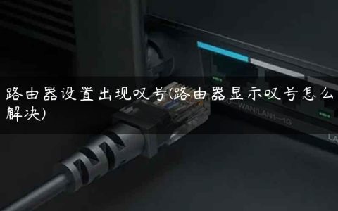 路由器设置出现叹号(路由器显示叹号怎么解决)