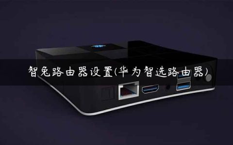智兔路由器设置(华为智选路由器)