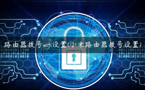 路由器拨号wifi设置(小米路由器拨号设置)