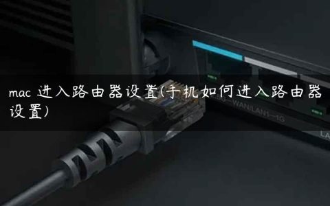 mac 进入路由器设置(手机如何进入路由器设置)