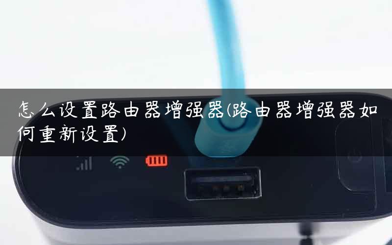 怎么设置路由器增强器(路由器增强器如何重新设置)