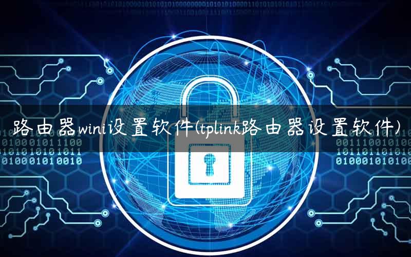 路由器wini设置软件(tplink路由器设置软件)
