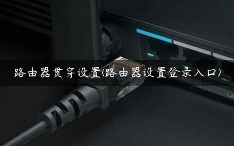 路由器贯穿设置(路由器设置登录入口)