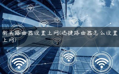 新买路由器设置上网(迅捷路由器怎么设置上网)
