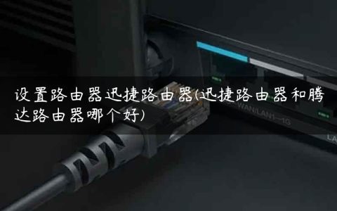 设置路由器迅捷路由器(迅捷路由器和腾达路由器哪个好)