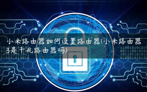 小米路由器如何设置路由器(小米路由器3是千兆路由器吗)