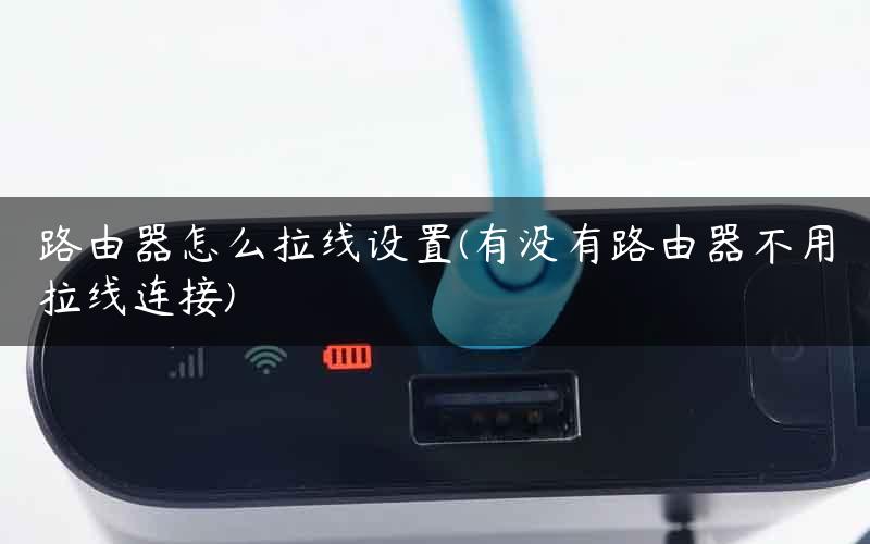 路由器怎么拉线设置(有没有路由器不用拉线连接)