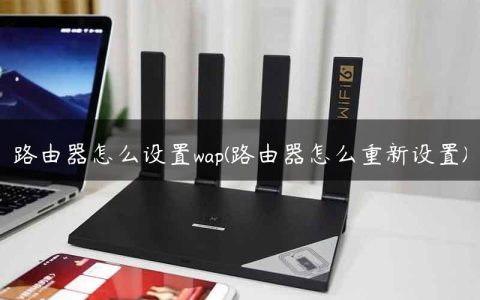 路由器怎么设置wap(路由器怎么重新设置)