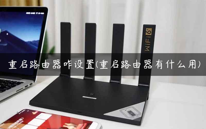重启路由器咋设置(重启路由器有什么用)